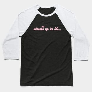 Wheels up in 30. Pink Baseball T-Shirt
